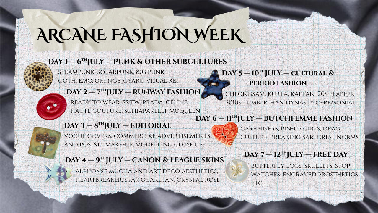 AFW prompts. 6th July: Punk & Other Subcultures. 7th July: Runway. 8th July: Editorial. 9th July: Canon & League Skins. 10th July: Cultural & Period Fashion. 11th July: Butchfemme Fashion. 12th July: Free Day.